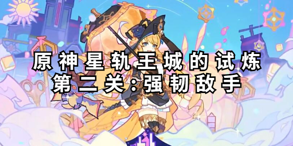 原神星軌王城的試煉第二關怎么過
